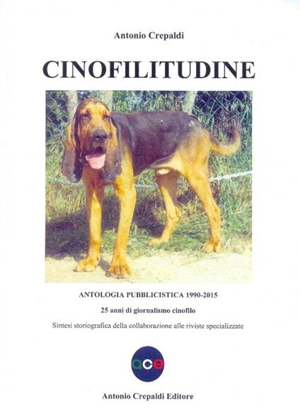 Cinofilitudine. Antologia pubblicistica (1990-2015). 25 anni di giornalismo cinofilo - Antonio Crepaldi - copertina