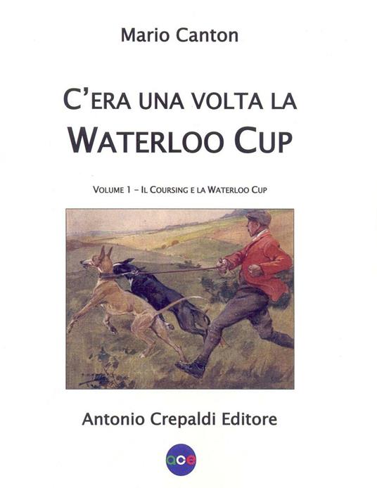 C'era una volta la Waterloo Cup. Il coursing e la Waterloo Cup. Vol. 1 - Mario Canton - copertina