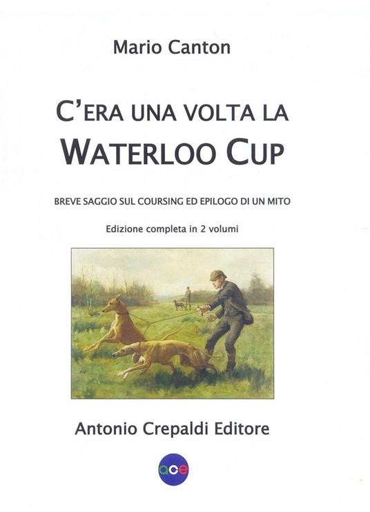 C'era una volta la Waterloo Cup. Breve saggio sul coursing ed epilogo di un mito - Mario Canton - copertina