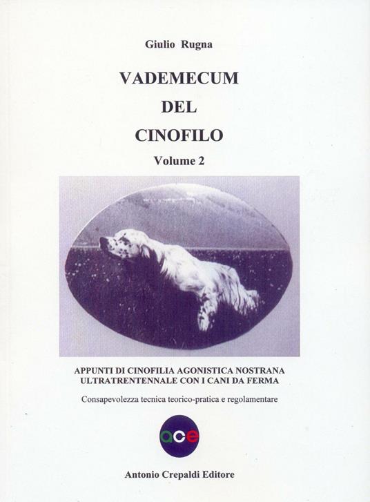Vademecum del cinofilo. Vol. 2: Appunti di cinofilia agonistica nostrana ultratrentennale con i cani da ferma. Consapevolezza tecnica teorico-pratica e regolamentare - Giulio Rugna - copertina