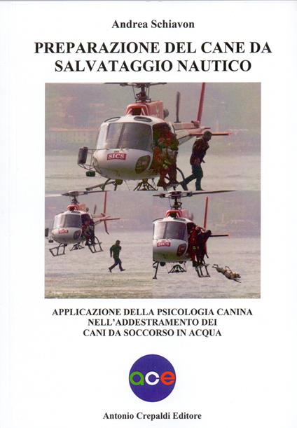 Preparazione del cane da salvataggio nautico. Applicazione della psicologia canina nell'addestramento dei cani da soccorso in acqua - Andrea Schiavon - copertina