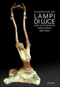 Lampi di luce. Arte e movimento nella cultura dell'India - Suddhananda Giri - copertina