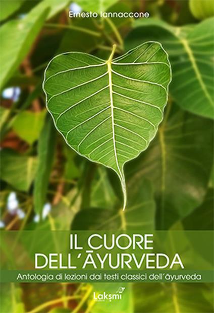 Il cuore dell'ayurveda. Antologia di lezioni dai testi classici dell'ayurveda. Nuova ediz. - Ernesto Iannaccone - copertina