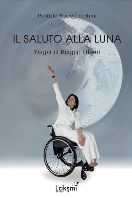 Il saluto alla luna. Yoga a raggi liberi - Patrizia Toshini Saccà - copertina