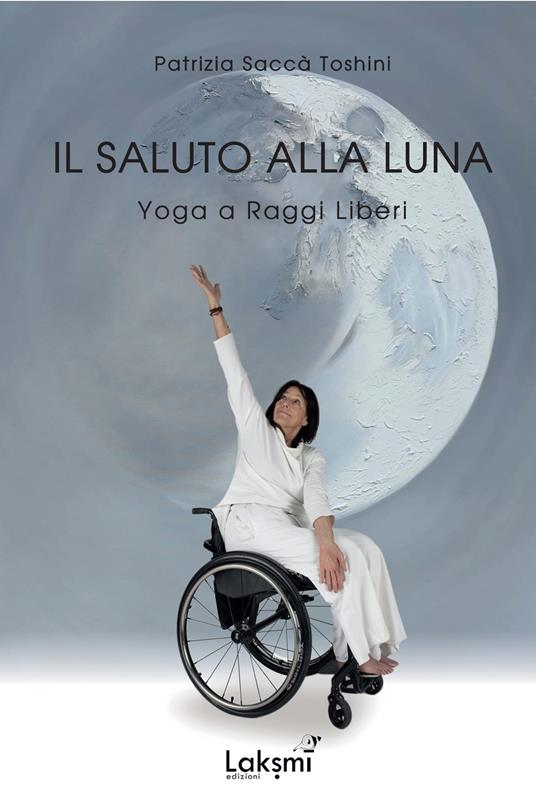 Il saluto alla luna. Yoga a raggi liberi - Patrizia Toshini Saccà - copertina
