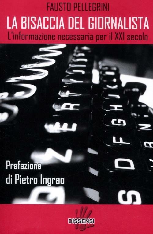 La bisaccia del giornalista. L'informazione necessaria per il XXI secolo - Fausto Pellegrini - copertina