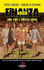 Finanza killer. Non con i nostri soldi. Come siamo arrivati fin qui? ...Come ne usciamo?