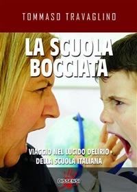 La scuola bocciata. Viaggio nel lucido delirio della scuola italiana - Tommaso Travaglino - ebook