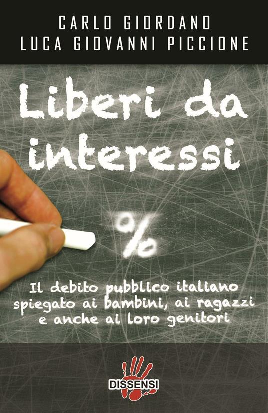 Liberi da interessi. Il debito pubblico italiano spiegato ai bambini, ai ragazzi e anche ai loro genitori - Carlo Giordano,Luca G. Piccione - copertina