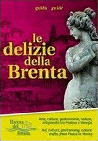 Le delizie della Brenta. Arte, cultura, gastronomia, natura, artigianato tra Padova e Venezia. Ediz. multilingue. Con mappa - copertina