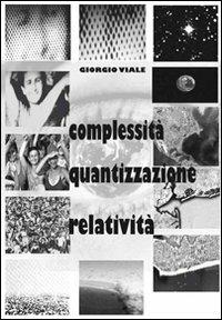 Complessità, quantizzazione, relatività - Giorgio Viale - copertina