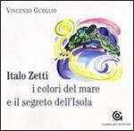 Italo Zetti, i colori del mare e il segreto dell'Isola. Ediz. illustrata