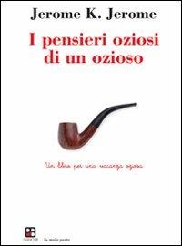 I pensieri oziosi di un ozioso. Un libro per una vacanza oziosa - Jerome K. Jerome - copertina