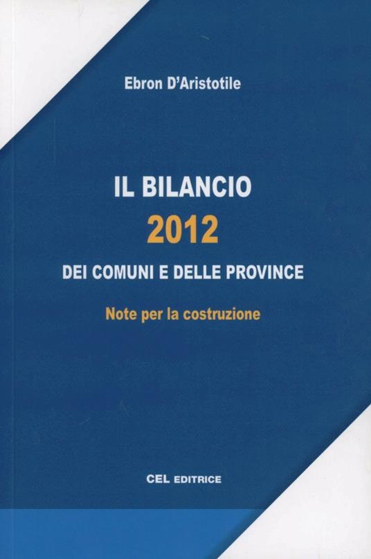 Il bilancio 2012 dei comuni e delle province. Note per la costuzione - Ebron D'Aristotile - copertina