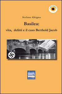Basilea. Vita, delitti e il caso Berthold Jacob - Stefano Ghigna - copertina
