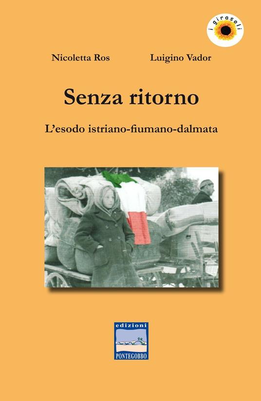 Senza ritorno. L'esodo istriano-fiumano-dalmata - Nicoletta Ros,Luigino Vador - copertina