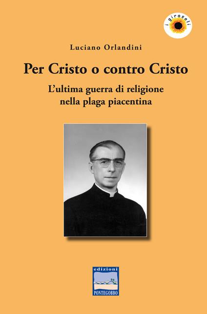 Per Cristo o contro Cristo. L'ultima guerra di religione nella plaga piacentina - Luciano Orlandini - copertina