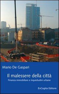 Il malessere della città. Finanza immobiliare e inquietudini urbane - Mario De Gaspari - copertina