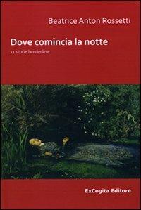 Doce comincia la notte. 11 storie borderline - Beatrice A. Rossetti - copertina