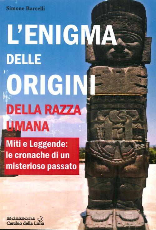 L' enigma delle origini della razza umana. Miti e leggende: le cronache di un misterioso passato - Simone Barcelli - copertina