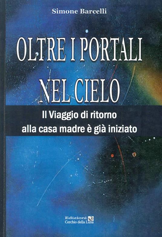 Oltre i portali nel cielo. Il viaggio di ritorno alla casa madre è già iniziato - Simone Barcelli - copertina