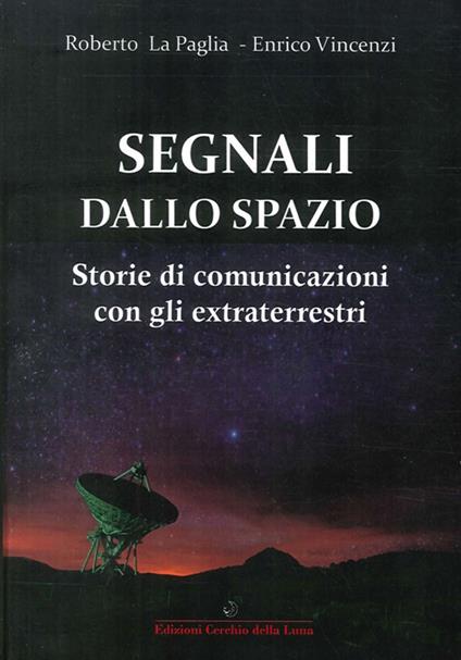 Segnali dallo spazio. Storie di comunicazioni con gli extraterrestri - Roberto La Paglia,Enrico Vincenzi - copertina