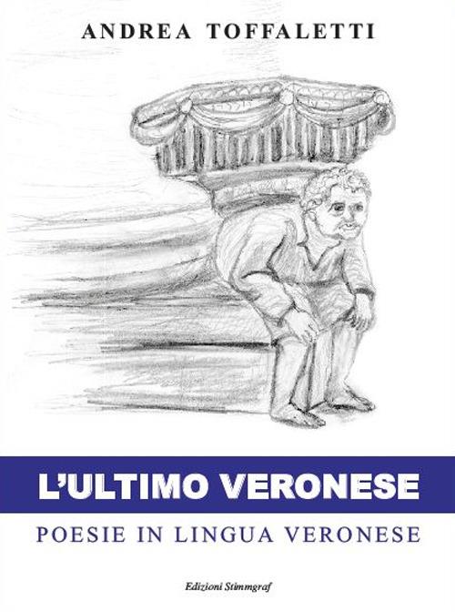 L' ultimo veronese. Poesie in lingua veronese - Andrea Toffaletti - copertina