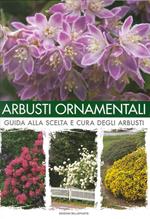Arbusti ornamentali. Guida alla scelta e cura degli arbusti