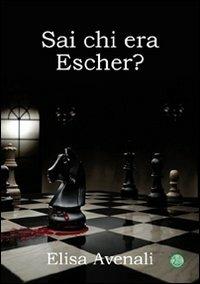Sai chi era Escher? - Elisa Avenali - copertina