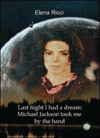 Last night I had a dream: Michael Jackson took me by the hand - Elena Ricci - copertina