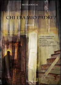 Chi era mio padre? - Nicola Rocca - copertina