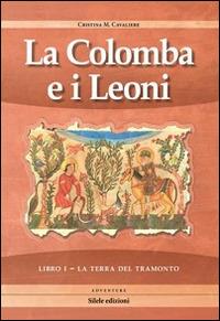 La terra del tramonto. La colomba e i leoni. Vol. 1 - Cristina M. Cavaliere - copertina