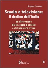 Scuola e televisione: il declino dell'Italia. «La distruzione della scuola pubblica e del pensiero critico» - Angelo Conforti - copertina