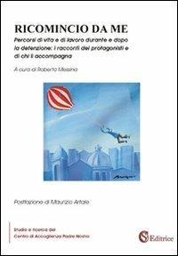 Ricomincio da me. Percorsi di vita e di lavoro durante e dopo la detenzione. I racconti dei protagonisti e di chi li accompagna - copertina