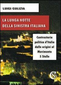 La lunga notte della Sinistra italiana. Controstoria politica d'Italia dalle origini al Movimento 5 Stelle - Luigi Gulizia - copertina