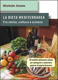 La dieta mediterranea. Fra storia, cultura e scienza. Il modello alimentare ideale per conseguire e conservare appieno il proprio benessere - Michele Zonno - copertina