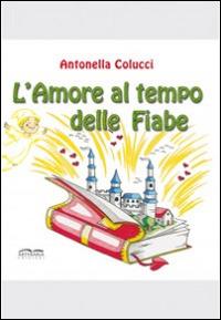 L' amore al tempo delle fiabe - Antonella Colucci - copertina
