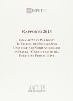 Rapporto 2013. Educating in paradise. Il valore dei programmi universitari nord americani in Italia, caratteristiche impatto e prospetti