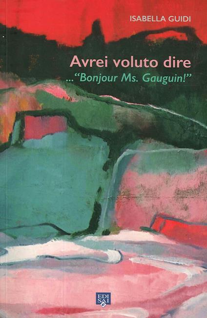 Avrei voluto dire... «Bonjour ms. Gauguin!». Ediz. illustrata - Isabella Guidi - copertina