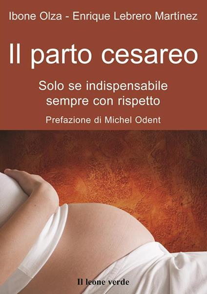 Il parto cesareo. Solo se indispensabile, sempre con rispetto - Enrique Lebrero Martinez,Ibone Olza,Francesca Zigoli - ebook