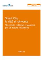 Smart City, la città si reinventa. Strumenti, politiche e soluzioni per un futuro sostenibile