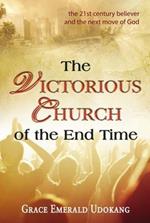 The victorious church of the end time. The 21st century believer and the next move of god