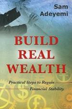 Build real wealth. Pratical steps to regain financial stability