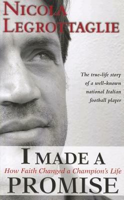 I made a promise. How faith changed a champion's life - Nicola Legrottaglie - copertina