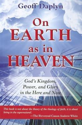 On earth as in heaven. God's kingdom, power, and glory in the here and now - Geoff Daplyn - copertina