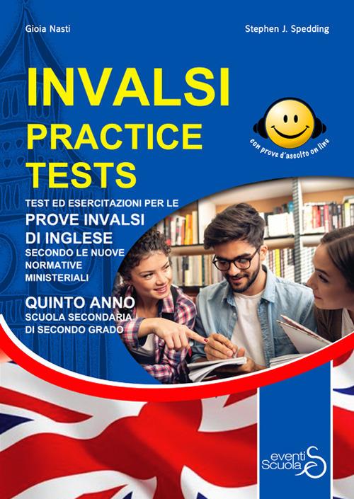INVALSI practice tests. Test ed esercitazioni per le prove INVALSI di inglese secondo le nuove normative ministeriali. Per la 5ª classe delle Scuole superiori. Ediz. per la scuola. Con Contenuto digitale per accesso on line - Gioia Nasti,Stephen J. Spedding - copertina