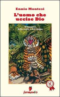 L'uomo che uccise Dio. Il romanzo della realtà e dell'utopia - Ennio Montesi - copertina