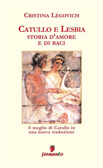Storia d'amore e di baci. Catullo e Lesbia - Cristina Légovich - ebook