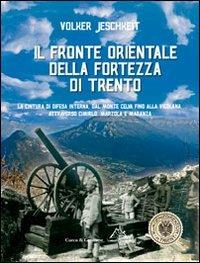 Il fronte orientale della fortezza di Trento. La cintura di difesa interna, dal monte Celva fino alla Vigolana, attraverso Cimirlo, Marzola e Maranza - Volker Jeschkeit - copertina