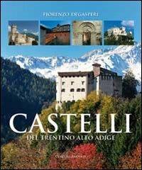 Castelli del Trentino-Alto Adige. Storie, leggende, arte. Ediz. illustrata - Fiorenzo Degasperi - copertina